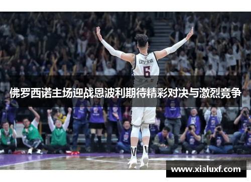 佛罗西诺主场迎战恩波利期待精彩对决与激烈竞争